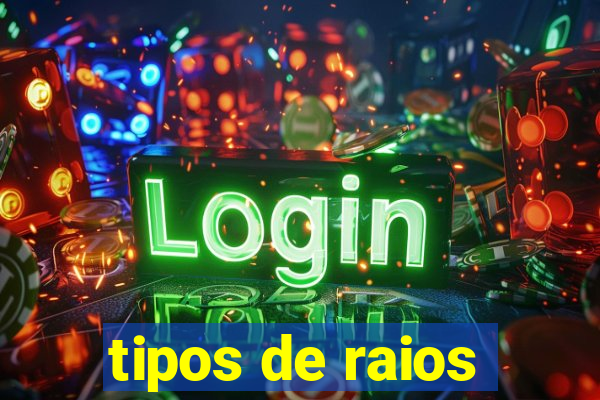 tipos de raios